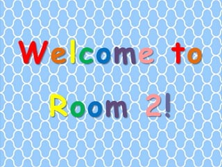 Welcome to
Room 2!
 