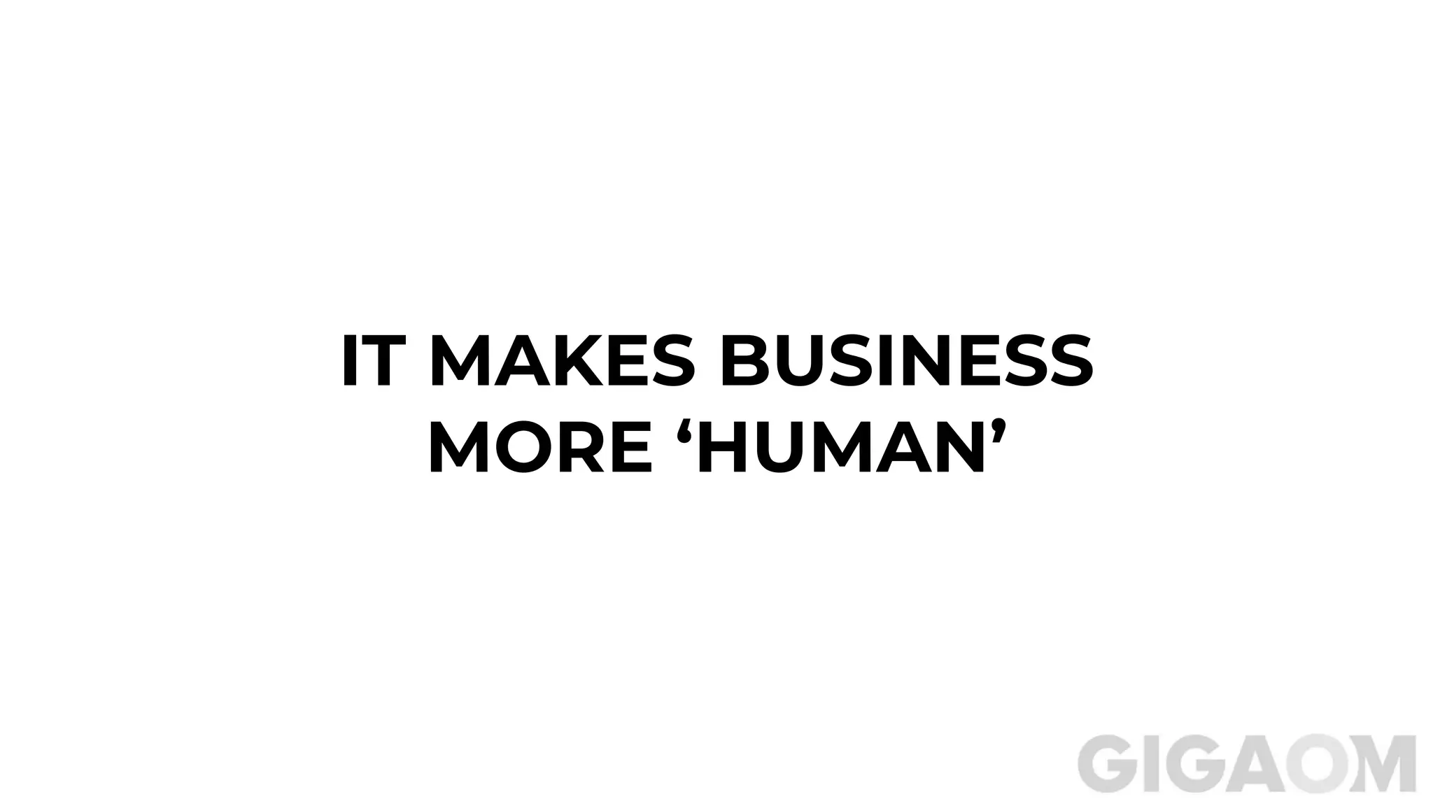 IT MAKES BUSINESS
MORE ‘HUMAN’
 