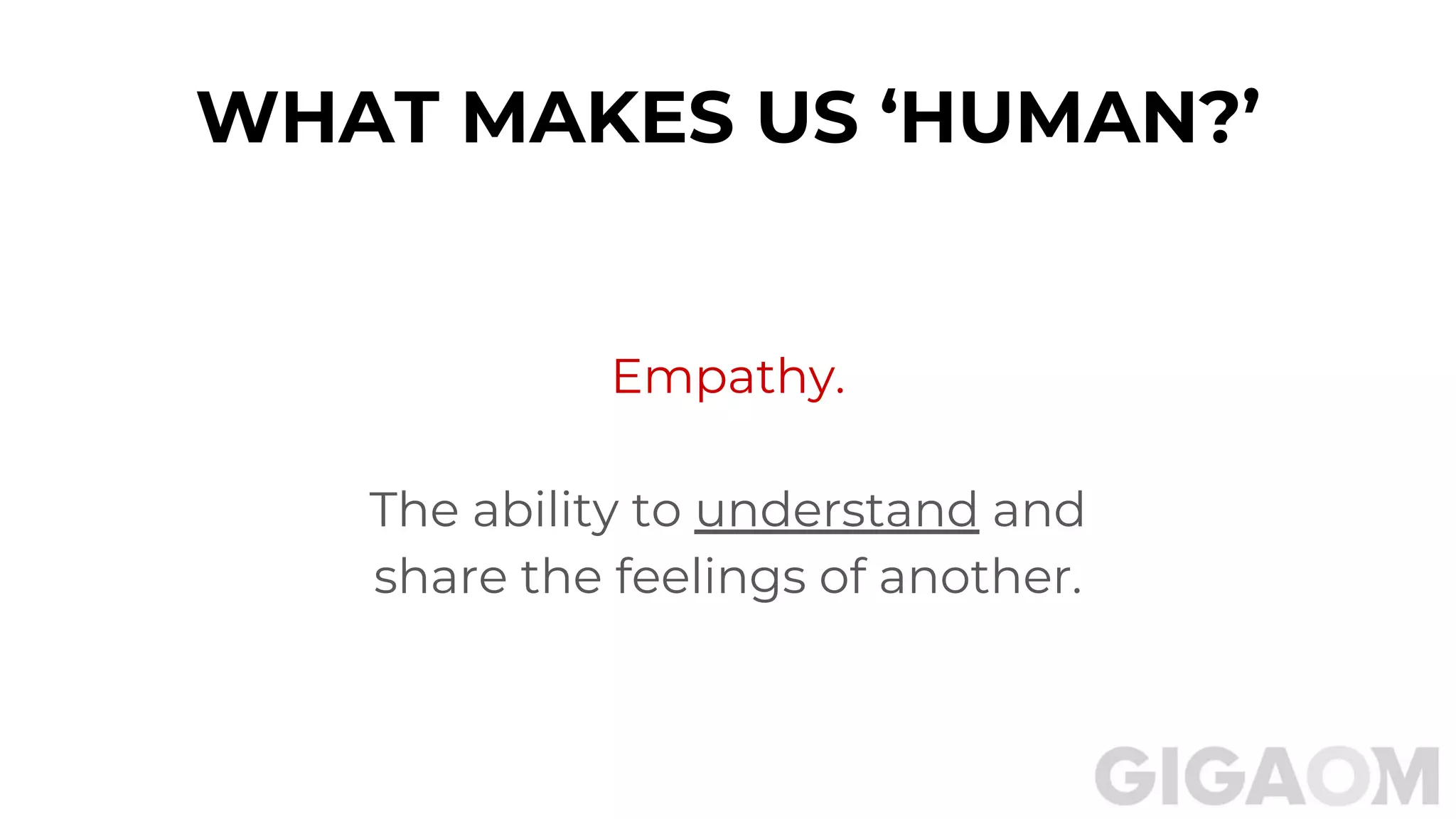 WHAT MAKES US ‘HUMAN?’
Empathy.
The ability to understand and
share the feelings of another.
 