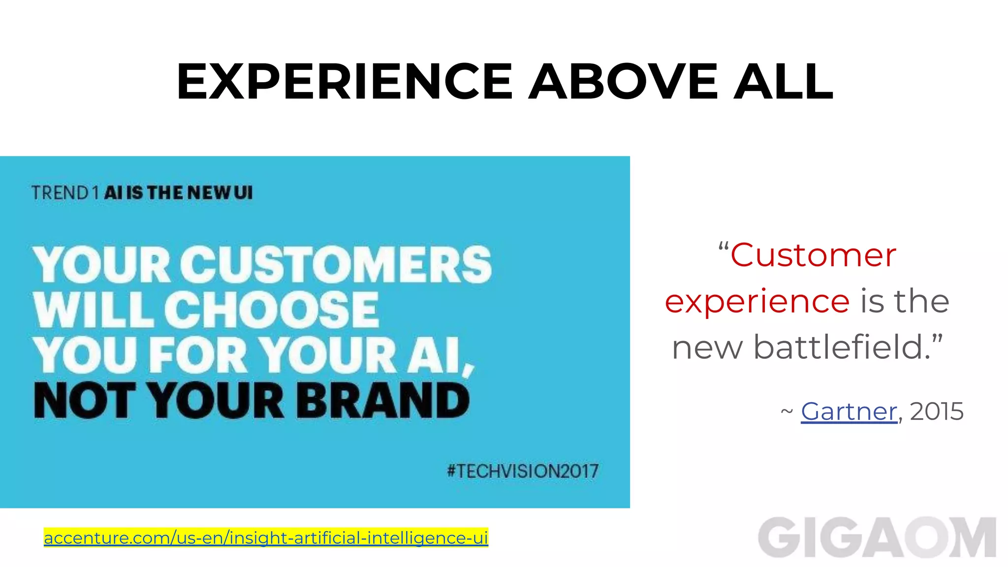 “Customer
experience is the
new battlefield.”
~ Gartner, 2015
accenture.com/us-en/insight-artificial-intelligence-ui
EXPERIENCE ABOVE ALL
 