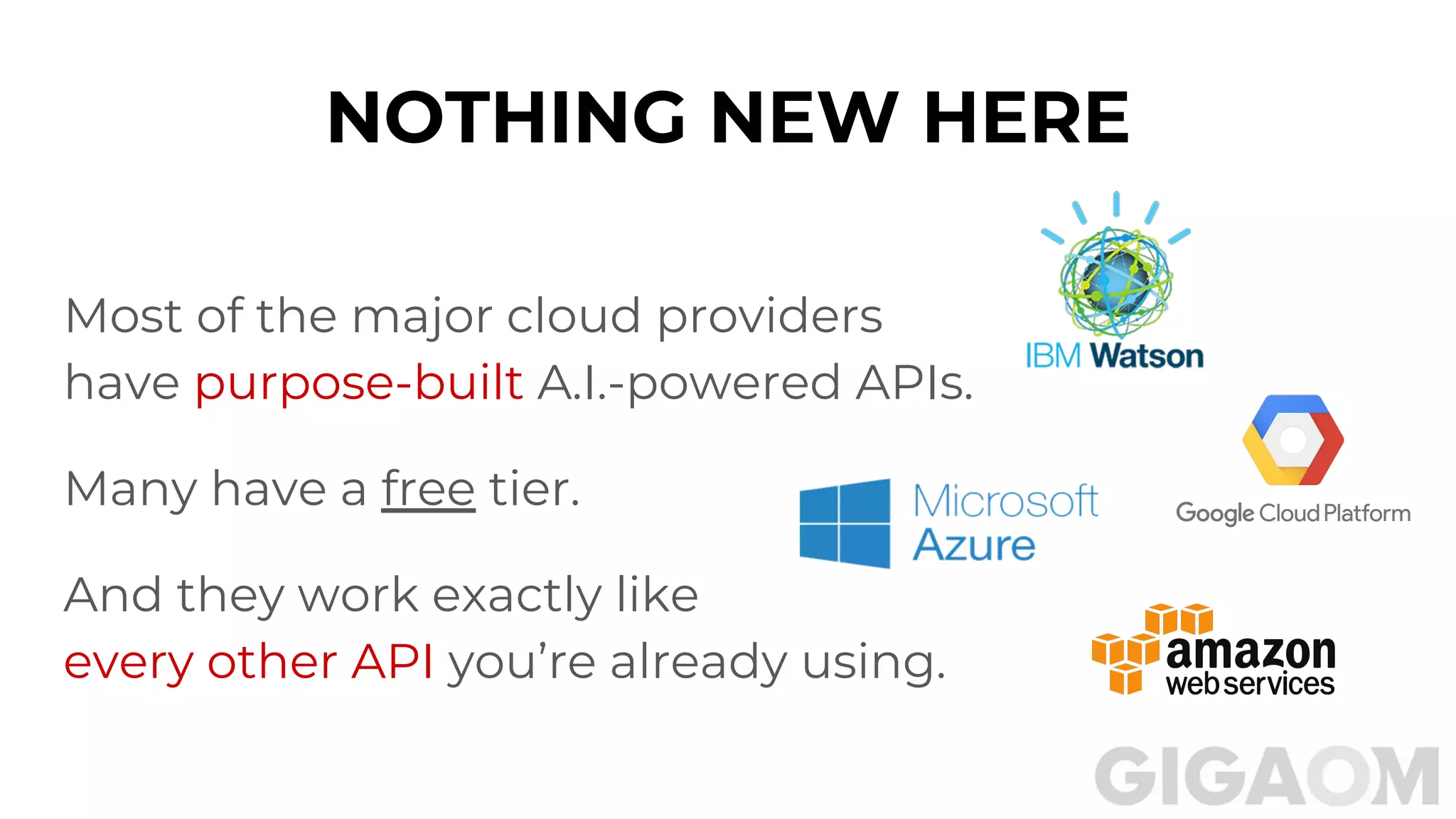 NOTHING NEW HERE
Most of the major cloud providers
have purpose-built A.I.-powered APIs.
Many have a free tier.
And they work exactly like
every other API you’re already using.
 