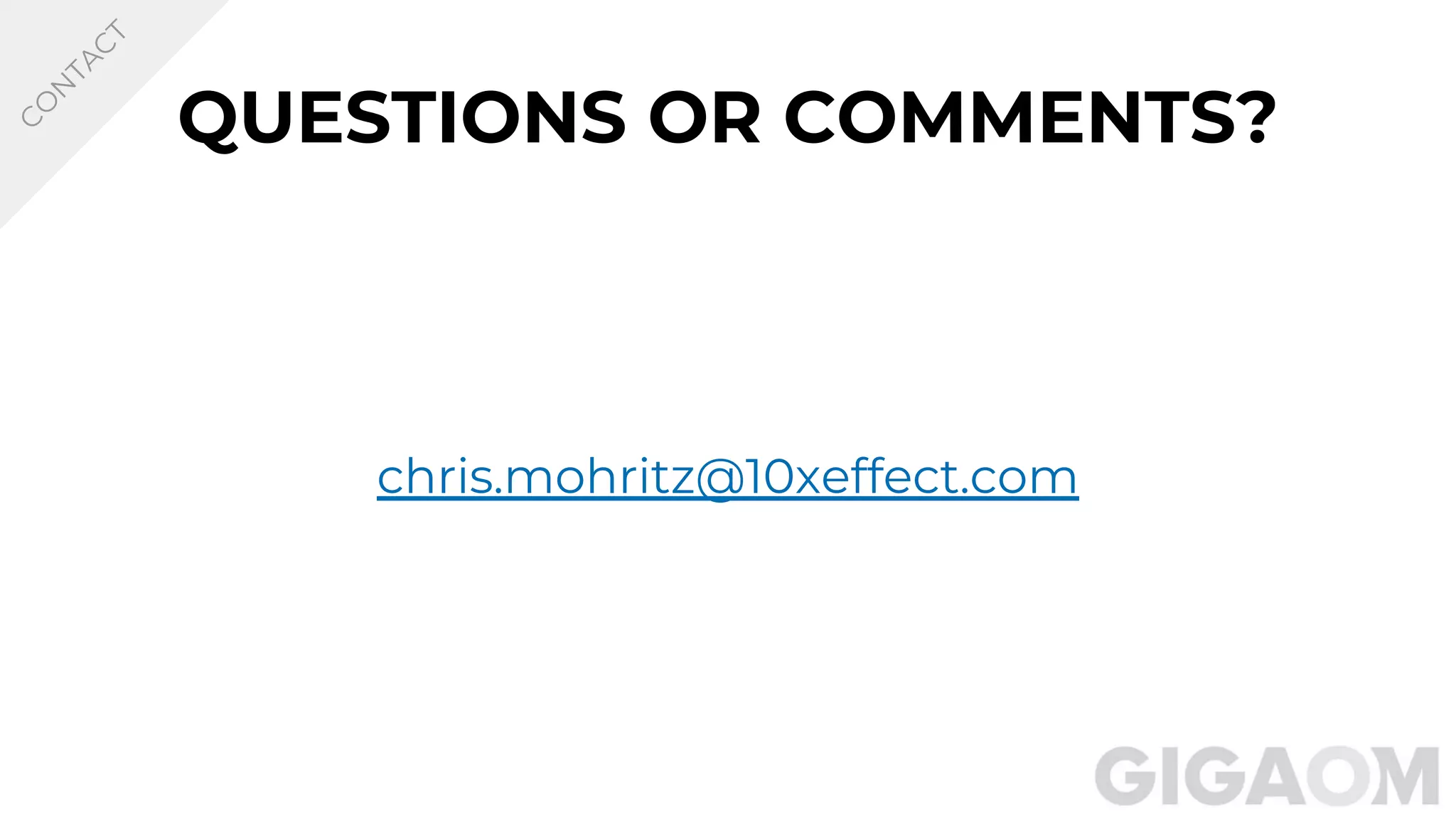 QUESTIONS OR COMMENTS?
chris.mohritz@10xeffect.com
C
O
N
TA
C
T
 