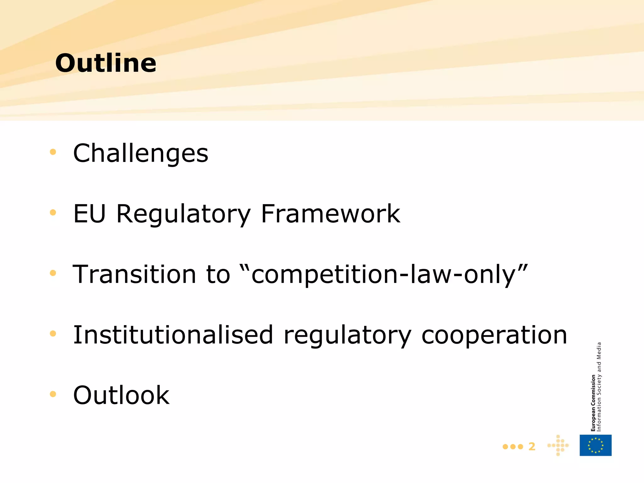 Outline Challenges EU Regulatory Framework Transition to “competition-law-only” Institutionalised regulatory cooperation Outlook