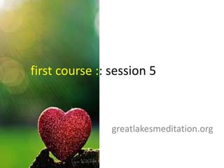 first course :: session 5  greatlakesmeditation.org 