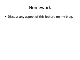 HomeworkDiscuss any aspect of this lecture on my blog.