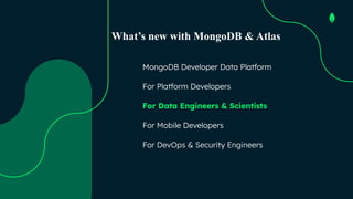 The best way to visualize MongoDB data
Atlas
Charts
Fast
Easy
Powerful
Built for the
Document Model
No Data Movement
or Du...
