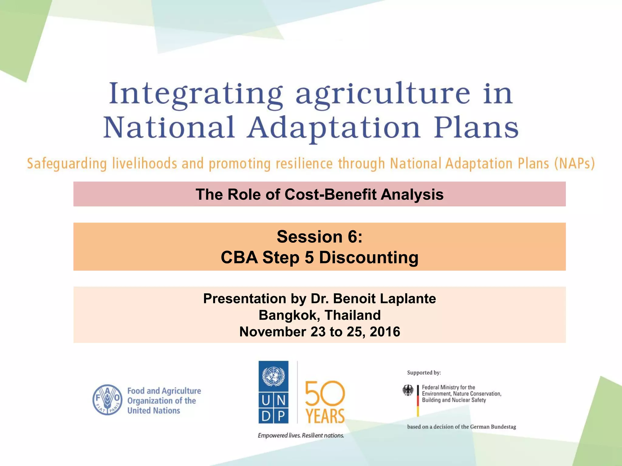 The Role of Cost-Benefit Analysis
Presentation by Dr. Benoit Laplante
Bangkok, Thailand
November 23 to 25, 2016
Session 6:
CBA Step 5 Discounting
 