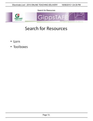 Elluminate Live! - 2010 ONLINE TEACHING DELIVERY   18/08/2010 1:24:35 PM


                          Search for Resources




                                Page 13.
 