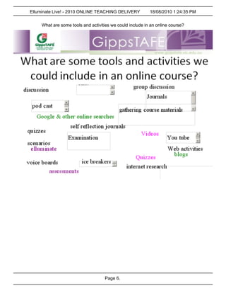 Elluminate Live! - 2010 ONLINE TEACHING DELIVERY           18/08/2010 1:24:35 PM


     What are some tools and activities we could include in an online course?




                                    Page 6.
 