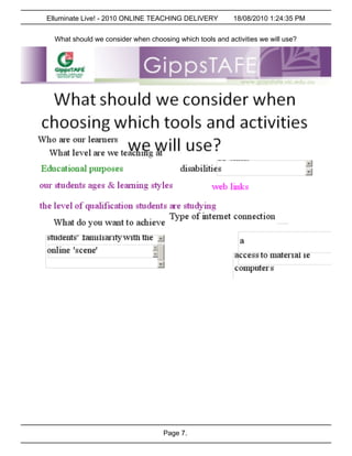 Elluminate Live! - 2010 ONLINE TEACHING DELIVERY          18/08/2010 1:24:35 PM


  What should we consider when choosing which tools and activities we will use?




                                    Page 7.
 