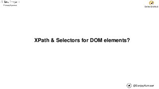 @SanjayKumaarr
Primary Sponsor
SelectorsHub
XPath & Selectors for DOM elements?
 