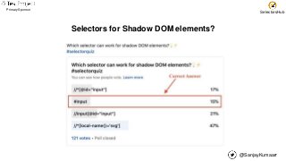 @SanjayKumaarr
Primary Sponsor
SelectorsHub
Selectors for Shadow DOM elements?
 