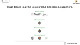 @SanjayKumaarr
Primary Sponsor
SelectorsHub
Huge thanks to all the SelectorsHub Sponsors & supporters.
 