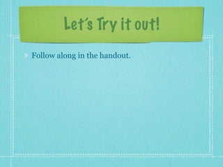Let’s Try it out!
Follow along in the handout.
 