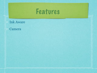 Features
Ink Aware

Camera
 