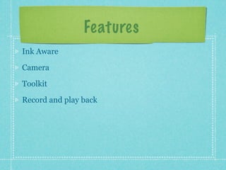 Features
Ink Aware

Camera

Toolkit

Record and play back
 