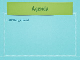 Agenda
All Things Smart
 