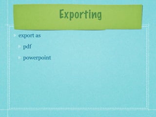 Exporting
export as

 pdf

 powerpoint
 