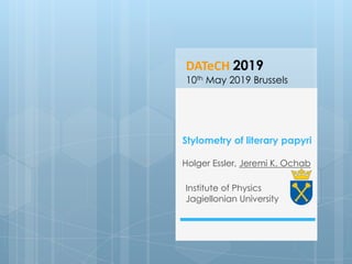 Stylometry of literary papyri
Holger Essler, Jeremi K. Ochab
Institute of Physics
Jagiellonian University
DATeCH 2019
10th May 2019 Brussels
 