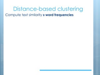 Distance-based clustering
Compute text similarity » word frequencies
 