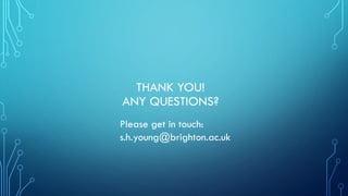 THANK YOU!
ANY QUESTIONS?
Please get in touch:
s.h.young@brighton.ac.uk
 