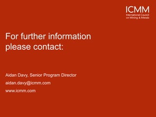 For further information
please contact:


Aidan Davy, Senior Program Director
aidan.davy@icmm.com
www.icmm.com
 