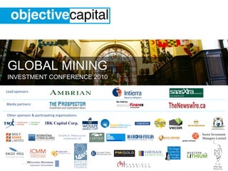 GLOBAL MINING
INVESTMENT CONFERENCE 2010

Lead sponsors:


Media partners:

Other sponsors & participating organisations:
 
