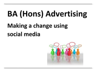 BA (Hons) Advertising Making a change using  social media 