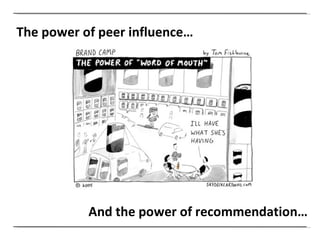 The power of peer influence… And the power of recommendation… 