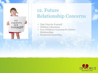12. Future
Relationship Concerns
• Take Time for Yourself
• Children’s Reactions
• Your Children’s Concerns for Future
  Relationships
• Premarital Counseling
 