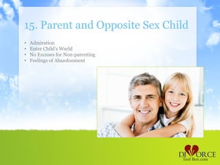 15. Parent and Opposite Sex Child
•   Admiration
•   Enter Child’s World
•   No Excuses for Non-parenting
•   Feelings of Abandonment
 