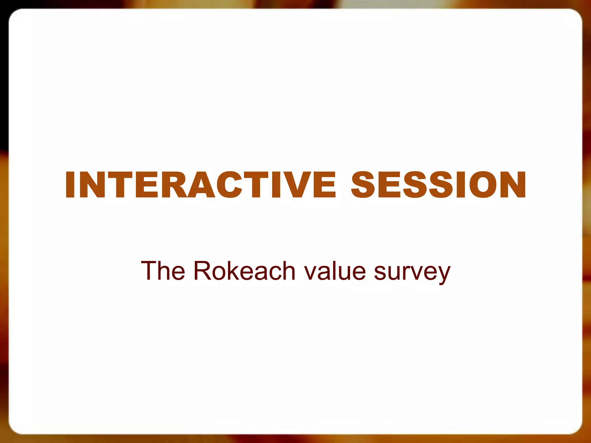 INTERACTIVE SESSION

   The Rokeach value survey
 
