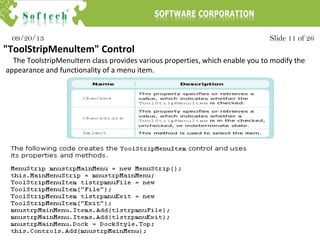 Slide 11 of 2609/20/13
"ToolStripMenultem" Control
The ToolstripMenuItern class provides various properties, which enable you to modify the
appearance and functionality of a menu item.
 
