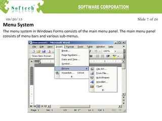 Slide 7 of 2609/20/13
Menu System
The menu system in Windows Forms consists of the main menu panel. The main menu panel
consists of menu bars and various sub-menus.
 