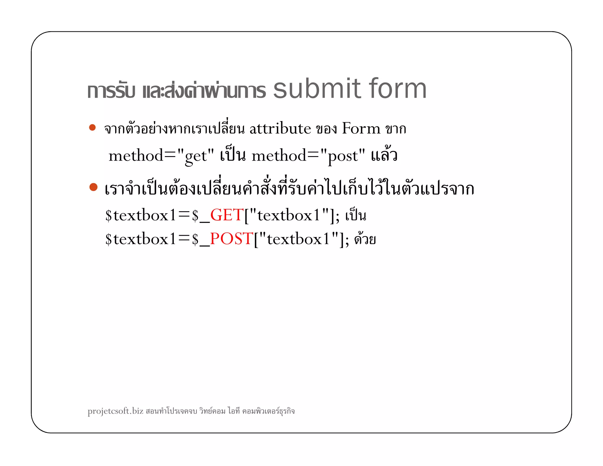 ก F F F ก submit form
ก F ก attribute Form ก
method="get" ˈ method="post" F
ˈ F F ก F ก
$textbox1=$_GET["textbox1"]; ˈ
$textbox1=$_POST["textbox1"]; F$textbox1=$_POST["textbox1"]; F
projetcsoft.biz F F ก
 