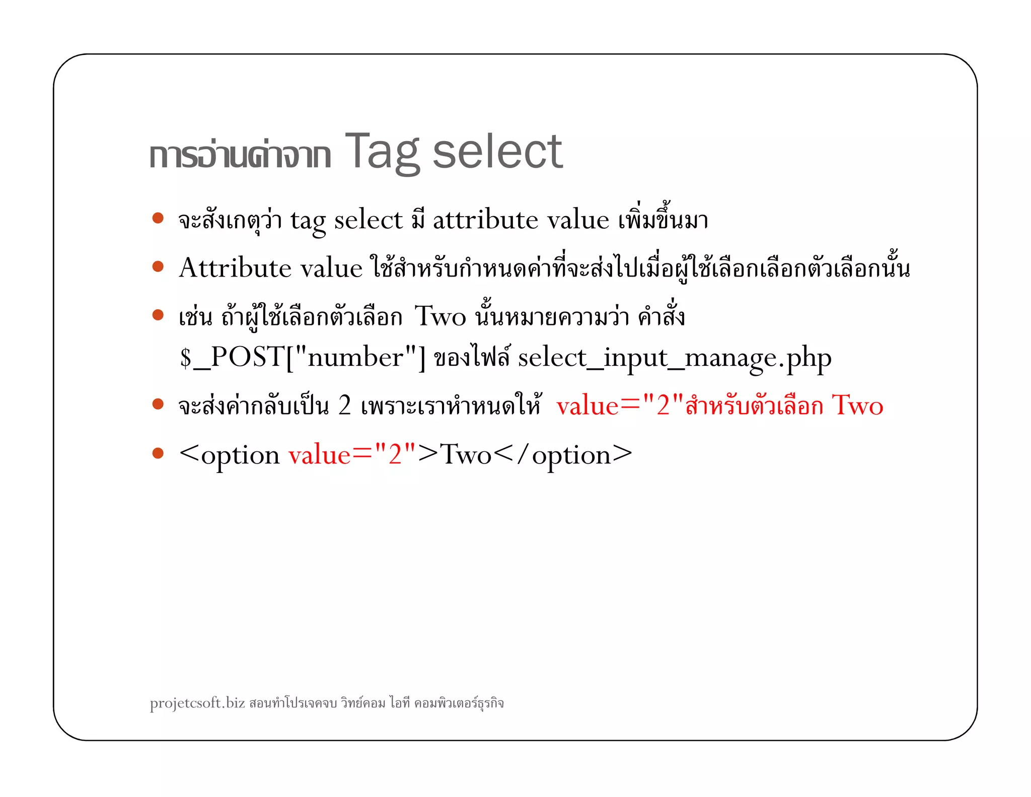 ก F F ก Tag select
ก F tag select attribute value
Attribute value F ก F F F F ก ก ก
F F F F ก ก Two F
$_POST["number"] F select_input_manage.php
F F ก ˈ 2 F value="2" ก TwoF F ก ˈ 2 F value="2" ก Two
<option value="2">Two</option>
projetcsoft.biz F F ก
 