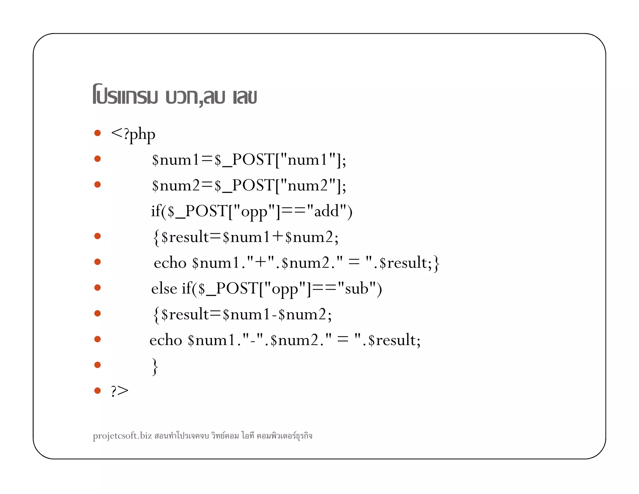 ก ก,
<?php
$num1=$_POST["num1"];
$num2=$_POST["num2"];
if($_POST["opp"]=="add")
{$result=$num1+$num2;{$result=$num1+$num2;
echo $num1."+".$num2." = ".$result;}
else if($_POST["opp"]=="sub")
{$result=$num1-$num2;
echo $num1."-".$num2." = ".$result;
}
?>
projetcsoft.biz F F ก
 