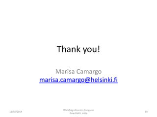 Thank you!
Marisa Camargo
marisa.camargo@helsinki.fi

12/02/2014

World Agroforestry Congress
New Delhi, India

19

 