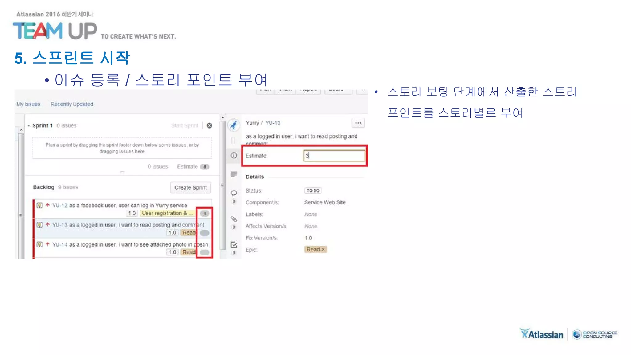5. 스프린트 시작
• 이슈 등록 / 스토리 포인트 부여
• 스토리 보팅 단계에서 산출한 스토리
포인트를 스토리별로 부여
 