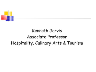 Kenneth Jarvis
Associate Professor
Hospitality, Culinary Arts & Tourism
 
