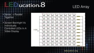 17
LED Array
• Series + Parallel
Together
• Screen Backlight Vs
Individually
Controlled LEDs In A
Video Display
 