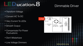21
Dimmable Driver
• Transform Voltage
• Convert AC To DC
• Vary Current To LEDs
• Smooth Output
• Compensate For Power
Fluctuations
• Don’t Misbehave
• Line Voltage Dimmers
DIMDIM
 