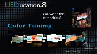 Photo Credit: LED
Can we do this
with whites?
 