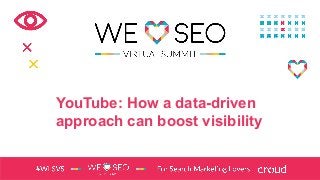 YouTube: How a data-driven
approach can boost visibility
 