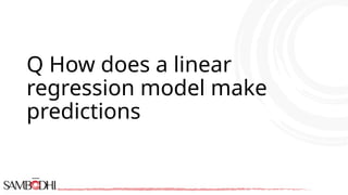 Q How does a linear
regression model make
predictions
 