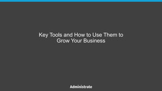 Key Tools and How to Use Them to
Grow Your Business
 