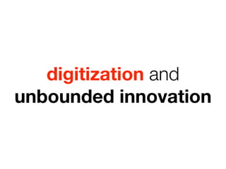 digitization and
unbounded innovation
 