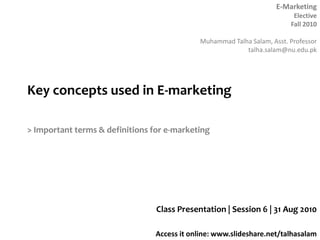 Key concepts used in E-marketing > Important terms & definitions for e-marketing Class Presentation | Session 6 | 31 Aug 2010 