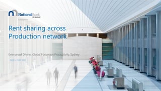 Rent sharing across
Production network
Emmanuel Dhyne, Global Forum on Productivity, Sydney
20/07 – 21/07 2019
 