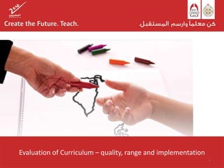 Evaluation of Curriculum – quality, range and implementation
1
 